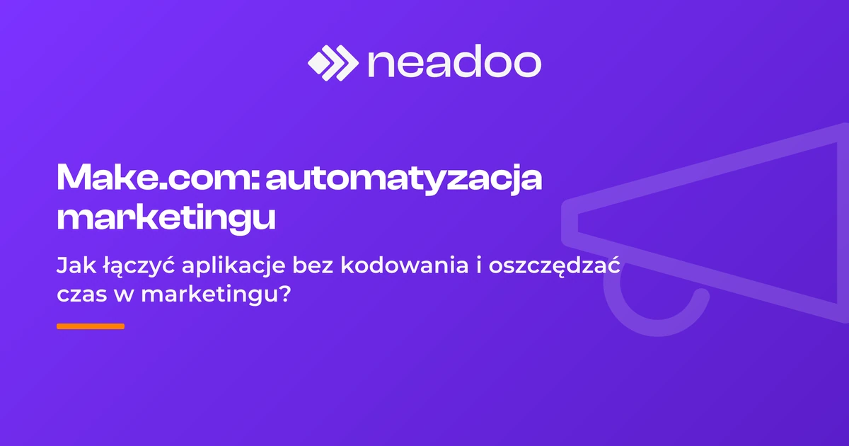 Make.com - co to jest i jak automatyzować procesy marketingowe?
