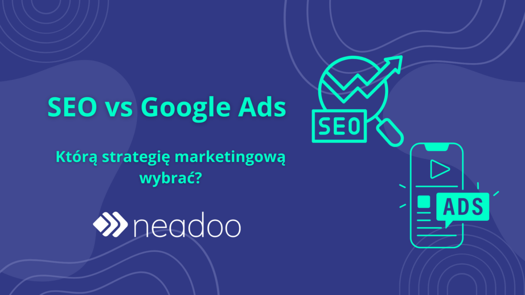 SEO czy Google Ads? Co wybrać?